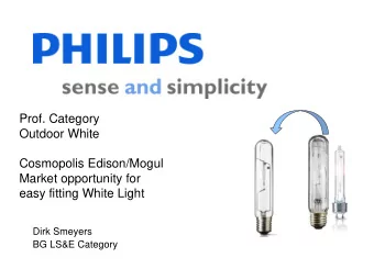 Prof. Category  Outdoor White  Cosmopolis Edison/Mogul  Market opportunity for  easy fitting White