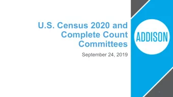 U.S. Census 2020 and  Complete Count  Committees  September 24, 2019  1  U.S. Decennial Census