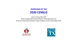 2020 CENSUS  Joey Crumley, MS, AICP  Austin Independent School District, Planning Supervisor