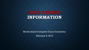 INFORMATION  Rhode Island Complete Count Committee  February 5, 2019  Who Are We?  Why Are We Here?