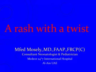 A rash with a twist  Mfed Mosely.,MD.,FAAP.,FRCP(C) Consultant Neonatologist &amp; Pediatrician