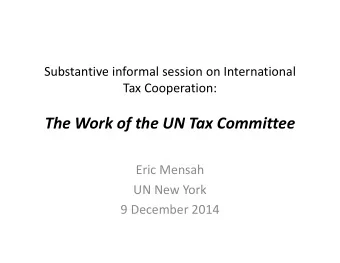 The Work of the UN Tax Committee Eric Mensah UN New York 9 December 2014 Committee of Experts on
