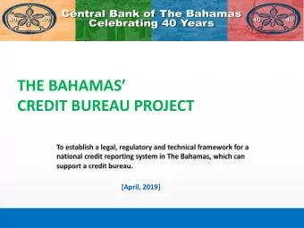 THE BAHAMAS  CREDIT BUREAU PROJECT  [April, 2019]  1  The Bahamas Credit Bureau Project  THE