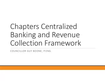 Chapters Centralized  Banking and Revenue  Collection Framework  COUNCILLOR GUY BOONE, P.ENG.