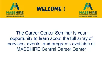 WE  WELC  LCOM  OME  E !  The Career Center Seminar is your  opportunity to learn about the full