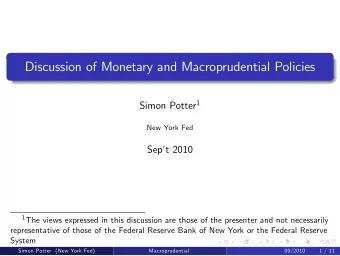 Discussion of Monetary and Macroprudential Policies Simon Potter 1  New York Fed  Sept 2010 1