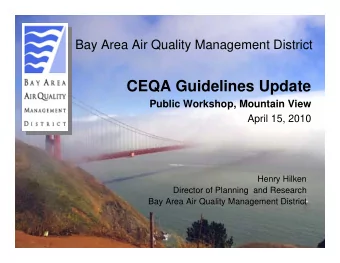 CEQA Guidelines Update  Public Workshop, Mountain View  April 15, 2010  Henry Hilken  Director of