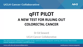 qFIT PILOT  A NEW TEST FOR RULING OUT COLORECTAL CANCER  Dr Ed Seward  UCLH Cancer Collaborative  1