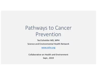 Pathways to Cancer  Prevention  Ted Schettler MD, MPH  Science and Environmental Health Network