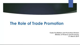 The Role of Trade Promotion  Trade Facilitation and Promotion Division  Ministry of Finance and