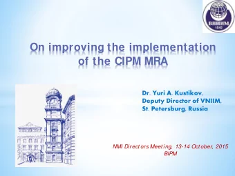 On improving the implementation  of the CIPM MRA  Dr. Yuri A. Kustikov,  Deputy Director of VNIIM,