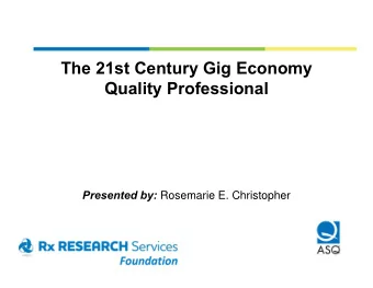 The 21st Century Gig Economy  Quality Professional Presented by: Rosemarie E. Christopher  The 21st