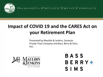 Impact of COVID 19 and the CARES Act on  your Retirement Plan  Presented by Mauldin &amp; Jenkins,