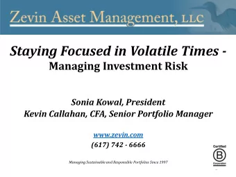 Staying Focused in Volatile Times -  Managing Investment Risk  Sonia Kowal, President  Kevin