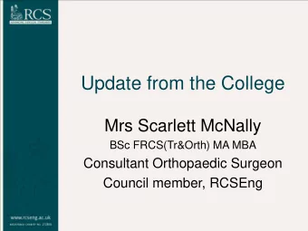 Update from the College  Mrs Scarlett McNally  BSc FRCS(Tr&amp;Orth) MA MBA  Consultant Orthopaedic