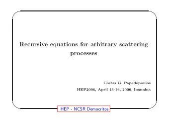 Recursive equations for arbitrary scattering  processes  Costas G. Papadopoulos  HEP2006, April