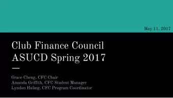 Club Finance Council  ASUCD Spring 2017  Grace Cheng, CFC Chair  Amanda Griffith, CFC Student