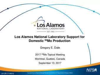 Los Alamos National Laboratory Support for Domestic 99 Mo Production  Gregory E. Dale 2017 99 Mo