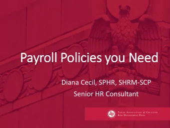 Payr  yroll P  Pol  olici  cies y  you  ou N  Need  Diana Cecil, SPHR, SHRM-SCP  Senior HR