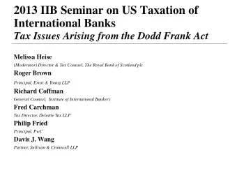 2013 IIB Seminar on US Taxation of  International Banks  Tax Issues Arising from the Dodd Frank Act