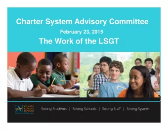 Charter System Advisory Committee  February 23, 2015  The Work of the LSGT Tonight's Agenda