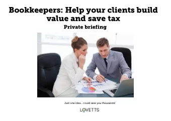 Bookkeepers: Help your clients build  value and save tax  Private briefing Just one idea  could