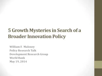 5 Growth Mysteries in Search of a  Broader Innovation Policy  William F.  Maloney  Policy Research