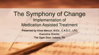 The Symphony of Change  Implementation of  Medication Assisted Treatment  Presented by Vince