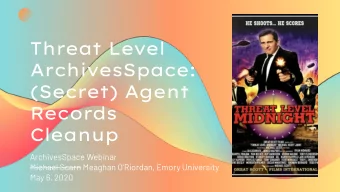 Threat Level  ArchivesSpace:  (Secret) Agent  Records  Cleanup  ArchivesSpace Webinar  Michael