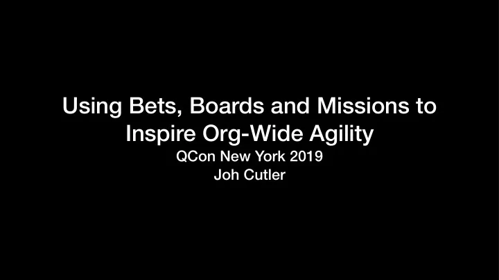 using bets boards and missions to inspire org wide agility