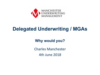 Delegated Underwriting / MGAs  Why would you?  Charles Manchester  4th June 2018  Definitions