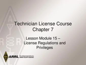 Technician License Course  Chapter 7 Lesson Module 15   License Regulations and  Privileges