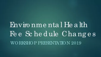 E  nviro nme nta l He a lth  F  e e  Sc he dule  Cha ng e s  WORK  SHOP PRE  SE  NT  AT  I  ON 2019
