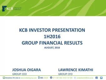 KCB INVESTOR PRESENTATION  1H2016  GROUP FINANCIAL RESULTS  AUGUST, 2016  JOSHUA OIGARA  LAWRENCE