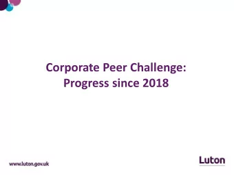Corporate Peer Challenge:  Progress since 2018  Welcome Back to Luton  Introduction from Cllr Hazel
