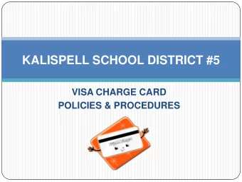 KALISPELL SCHOOL DISTRICT #5  VISA CHARGE CARD  POLICIES &amp; PROCEDURES  PURPOSE  Take the
