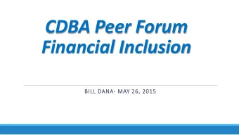 CDBA Peer Forum  Financial Inclusion  BILL DANA- MAY 26, 2015  Cards are reloadable with minimal