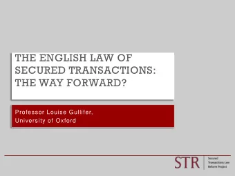 SECURED TRANSACTIONS:  THE WAY FORWARD?  Professor Louise Gullifer,  University of Oxford  WHAT DO