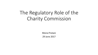 The Regulatory Role of the  Charity Commission  Moira Protani  29 June 2017  About Moira Protani