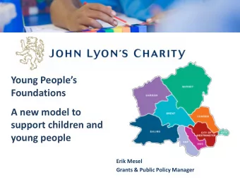 A new model to  support children and  young people  Erik Mesel  Grants &amp; Public Policy Manager