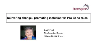 Delivering change / promoting inclusion via Pro Bono roles  Sarah Frost  Non Executive Director