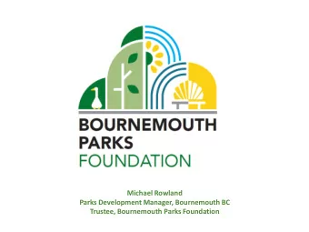 Michael Rowland  Parks Development Manager, Bournemouth BC  Trustee, Bournemouth Parks Foundation