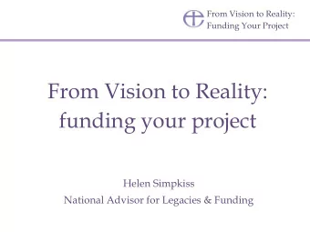 From Vision to Reality:  funding your project  Helen Simpkiss  National Advisor for Legacies &amp;
