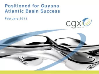 Positioned for Guyana  Atlantic Basin Success  February 2 0 1 2  1  Forw ard Looking Statem ents