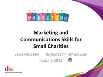 Marketing and  Communications Skills for  Small Charities  Layla Moosavi       laylam11@hotmail.com