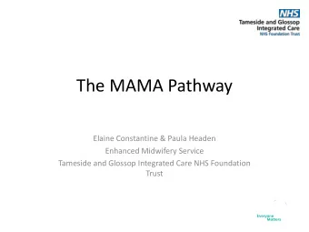 The MAMA Pathway  Elaine Constantine &amp; Paula Headen  Enhanced Midwifery Service  Tameside and