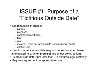 ISSUE #1: Purpose of a  Fictitious Outside Date   Six certainties of leases:   parties