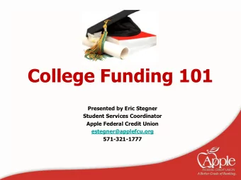 College Funding 101  Presented by Eric Stegner  Student Services Coordinator  Apple Federal Credit