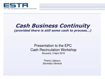Cash Business Continuity (provided there is still some cash to process)  Presentation to the EPC