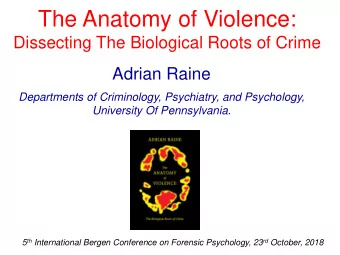 The Anatomy of Violence:  Dissecting The Biological Roots of Crime  Adrian Raine  Departments of